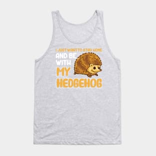 I Just Want To Stay Home And Be With My Hedgehog Tank Top